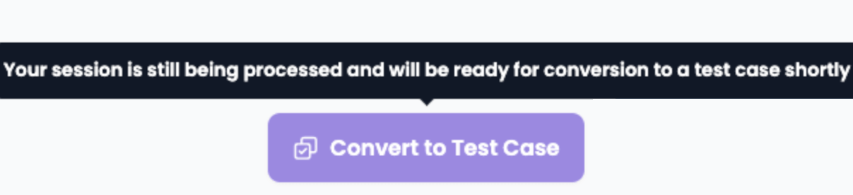 The Convert to Test Case button disabled as the session is still being processed